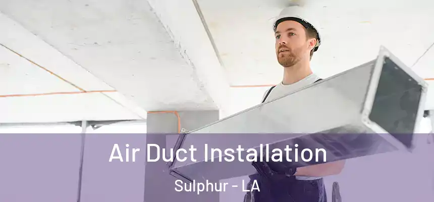  Air Duct Installation Sulphur - LA