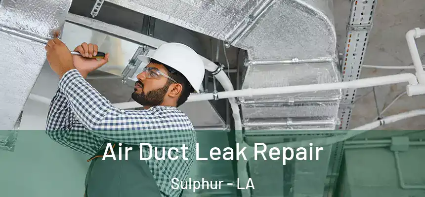  Air Duct Leak Repair Sulphur - LA