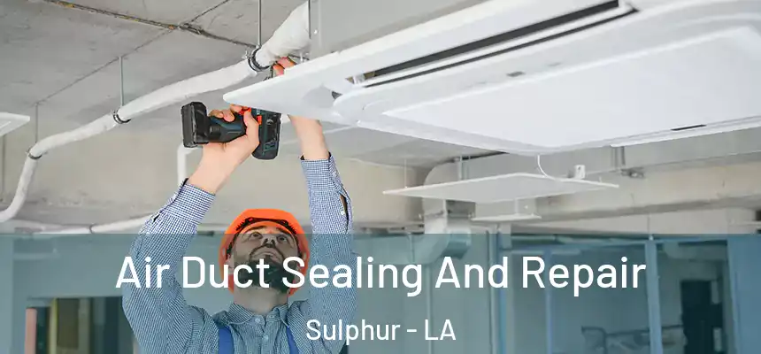  Air Duct Sealing And Repair Sulphur - LA