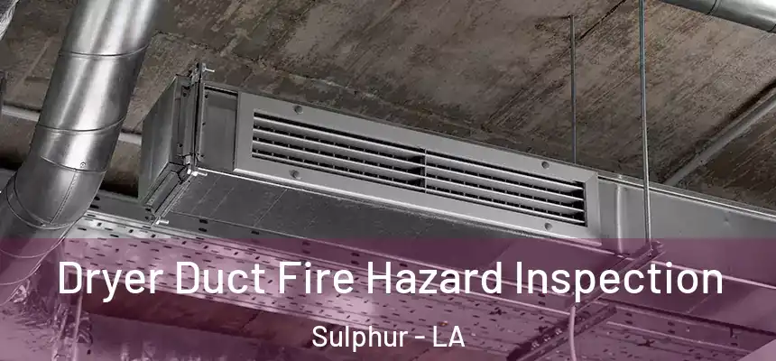  Dryer Duct Fire Hazard Inspection Sulphur - LA