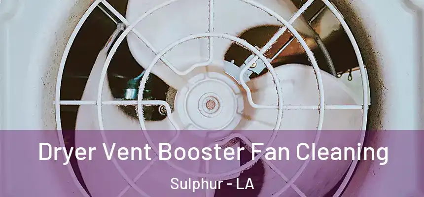  Dryer Vent Booster Fan Cleaning Sulphur - LA