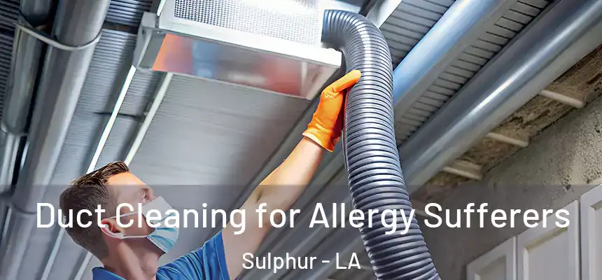 Duct Cleaning for Allergy Sufferers Sulphur - LA