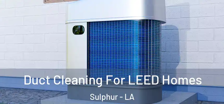  Duct Cleaning For LEED Homes Sulphur - LA