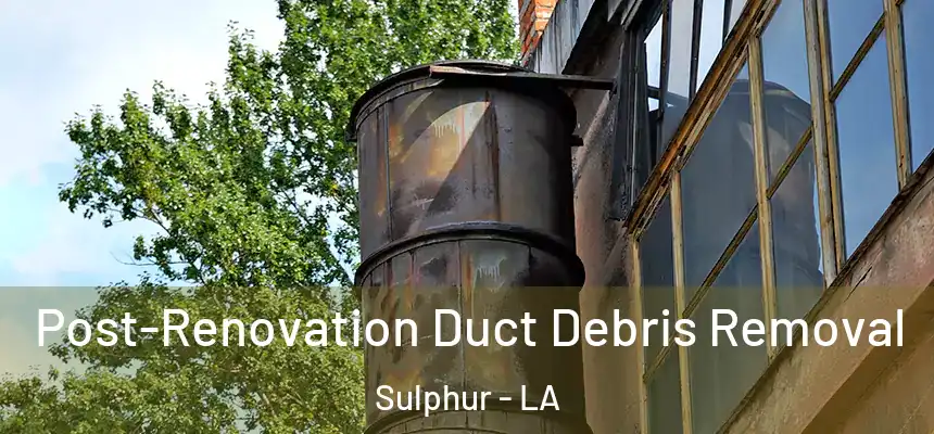 Post-Renovation Duct Debris Removal Sulphur - LA