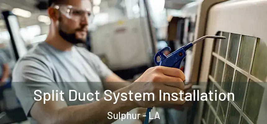Split Duct System Installation Sulphur - LA