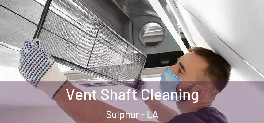 Vent Shaft Cleaning Sulphur - LA
