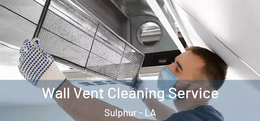  Wall Vent Cleaning Service Sulphur - LA