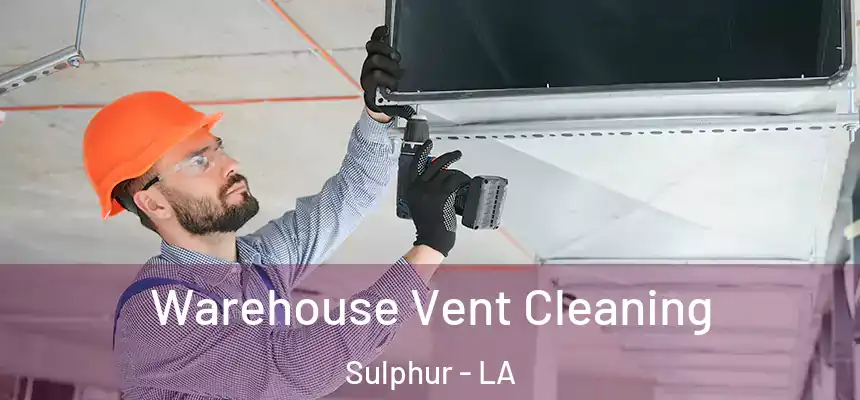  Warehouse Vent Cleaning Sulphur - LA