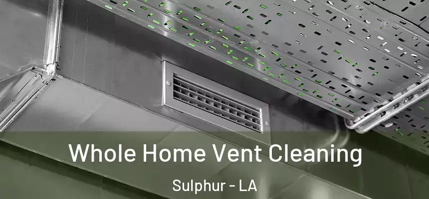 Whole Home Vent Cleaning Sulphur - LA